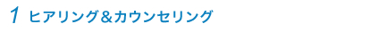 1.ヒアリング＆カウンセリング