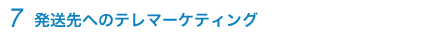 7.発送先へのテレマーケティング
